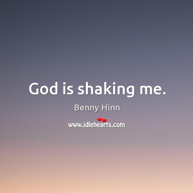 God is shaking me. Benny Hinn Picture Quote