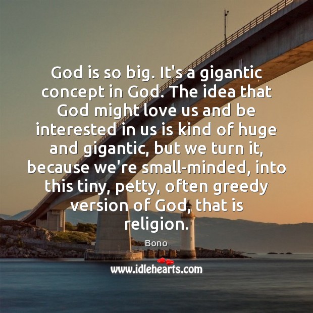 God is so big. It’s a gigantic concept in God. The idea Bono Picture Quote