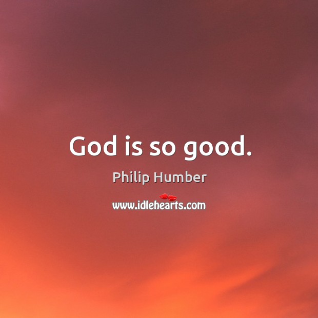 God is so good. Philip Humber Picture Quote