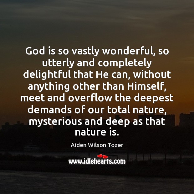 God is so vastly wonderful, so utterly and completely delightful that He Aiden Wilson Tozer Picture Quote