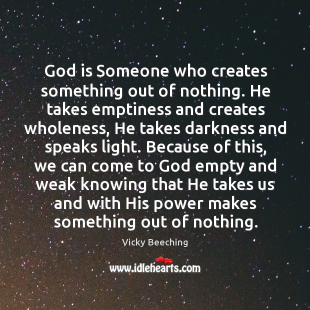 God is Someone who creates something out of nothing. He takes emptiness Image