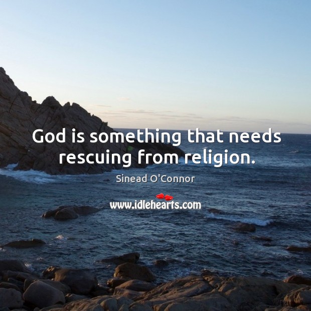 God is something that needs rescuing from religion. Image