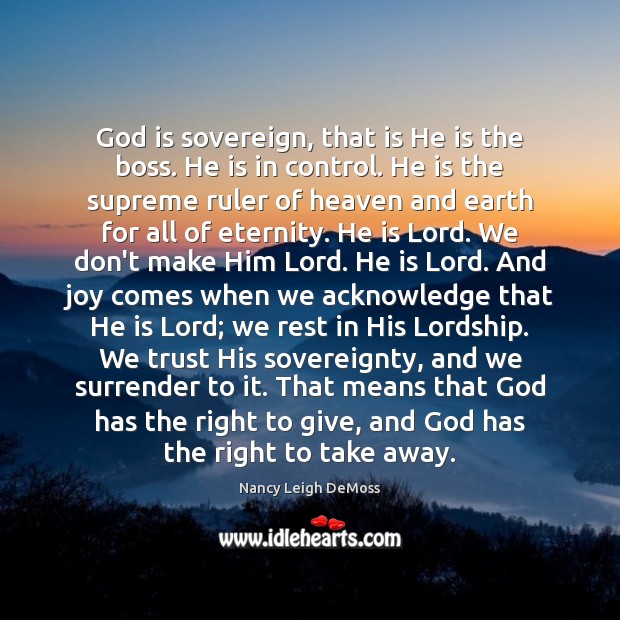 God is sovereign, that is He is the boss. He is in Nancy Leigh DeMoss Picture Quote