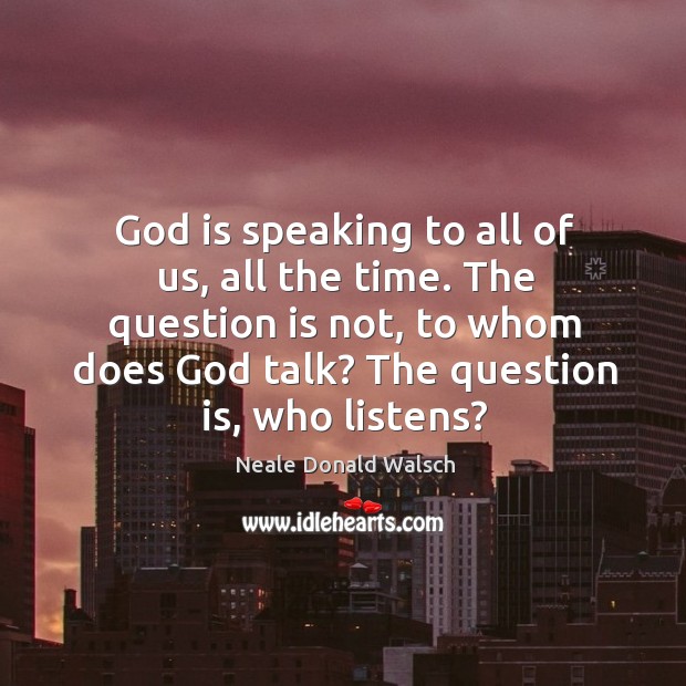 God is speaking to all of us, all the time. The question Neale Donald Walsch Picture Quote