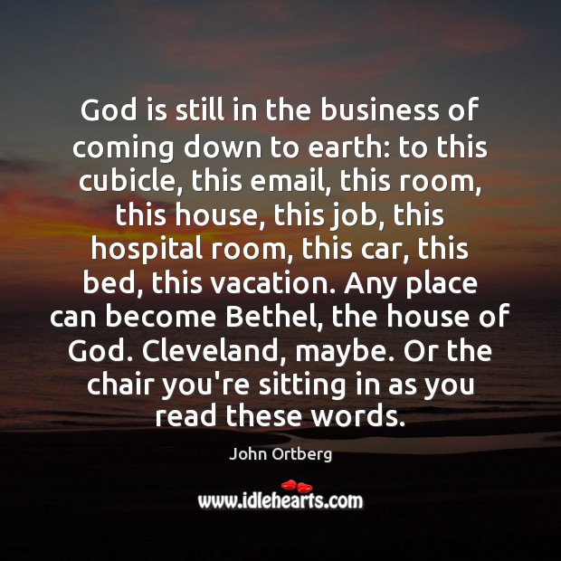 God is still in the business of coming down to earth: to John Ortberg Picture Quote