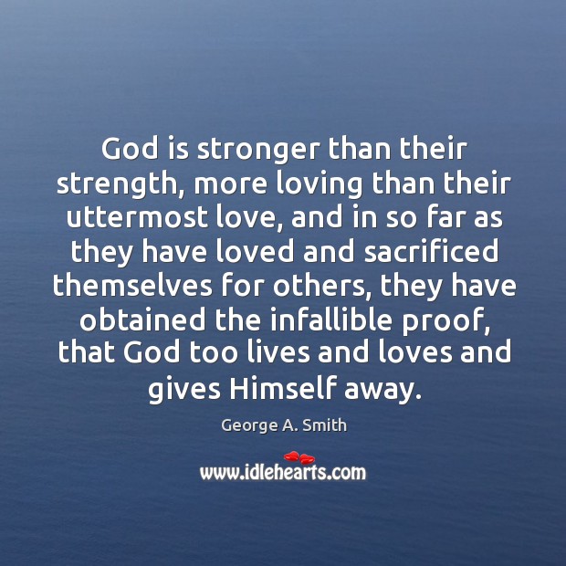 God is stronger than their strength, more loving than their uttermost love George A. Smith Picture Quote