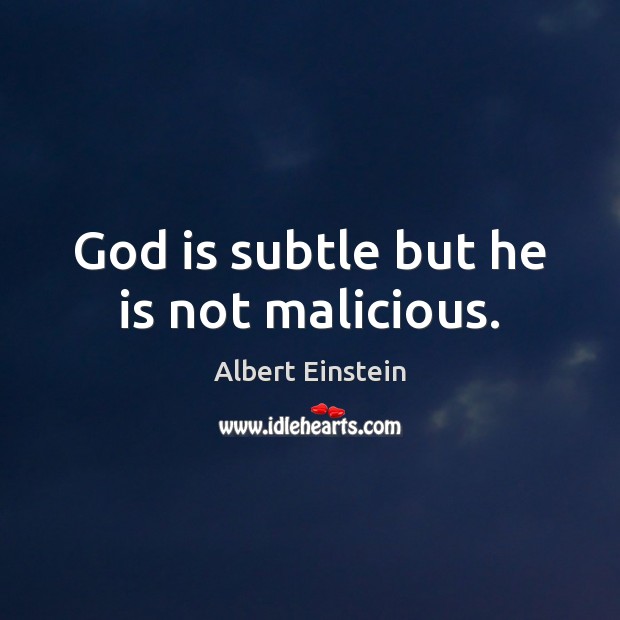 God is subtle but he is not malicious. Image