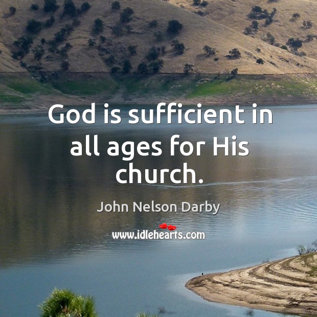 God is sufficient in all ages for his church. John Nelson Darby Picture Quote