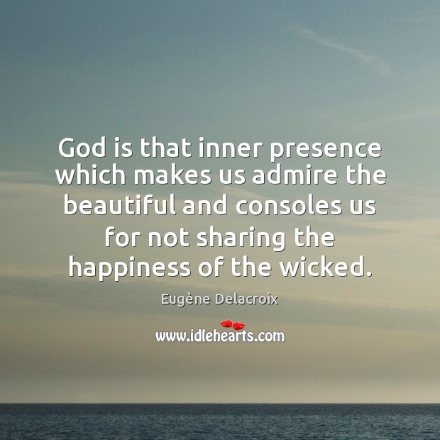 God is that inner presence which makes us admire the beautiful and Eugène Delacroix Picture Quote