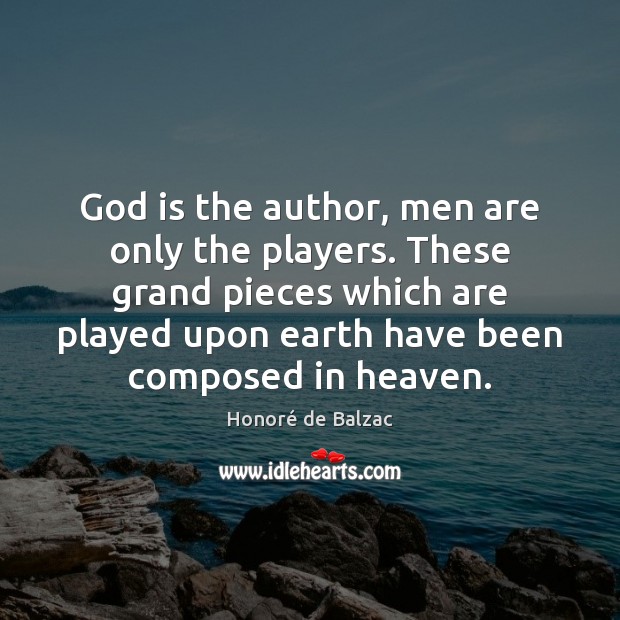 God is the author, men are only the players. These grand pieces Honoré de Balzac Picture Quote