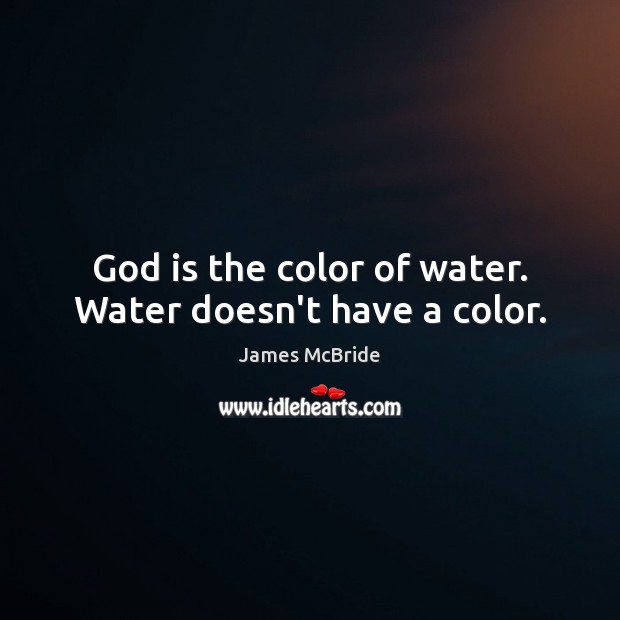 God is the color of water. Water doesn’t have a color. James McBride Picture Quote