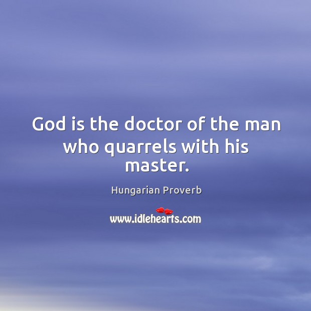 God is the doctor of the man who quarrels with his master. Image