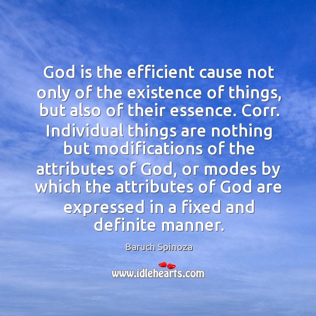 God is the efficient cause not only of the existence of things, Baruch Spinoza Picture Quote