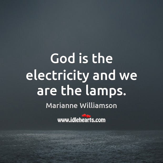God is the electricity and we are the lamps. Marianne Williamson Picture Quote