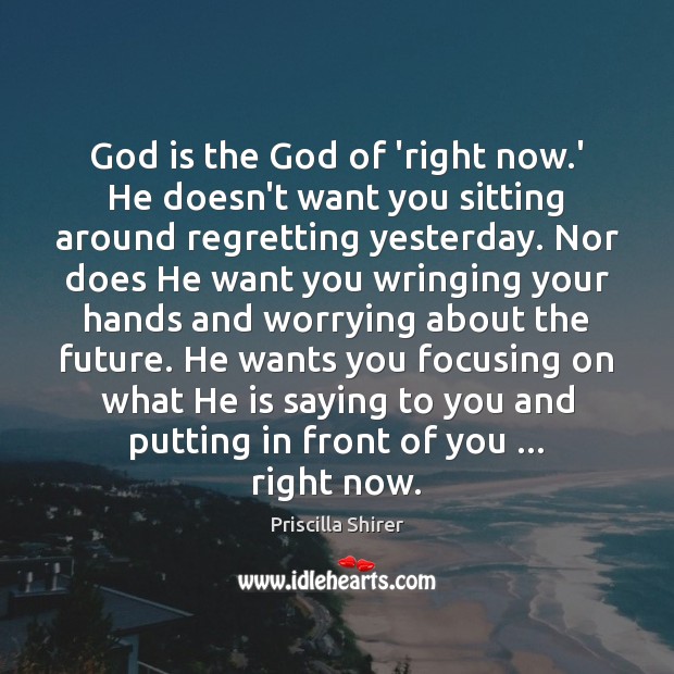 God is the God of ‘right now.’ He doesn’t want you Priscilla Shirer Picture Quote