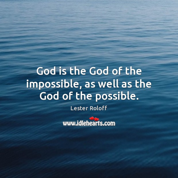 God is the God of the impossible, as well as the God of the possible. Lester Roloff Picture Quote