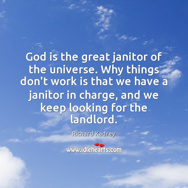 God is the great janitor of the universe. Why things don’t work Work Quotes Image