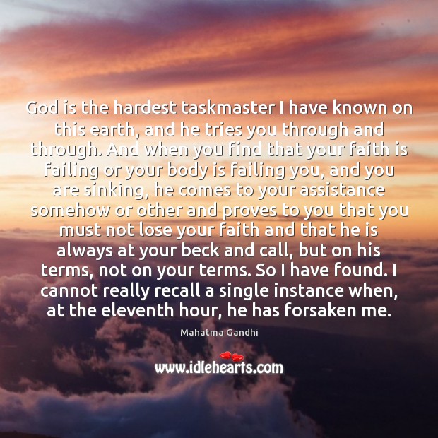 God is the hardest taskmaster I have known on this earth, and Faith Quotes Image