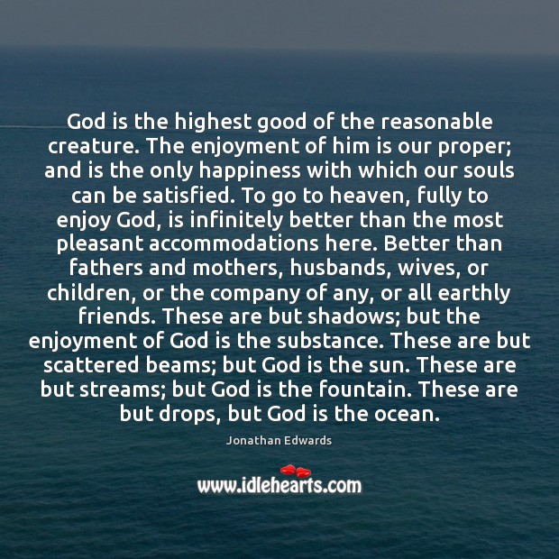 God is the highest good of the reasonable creature. The enjoyment of Jonathan Edwards Picture Quote
