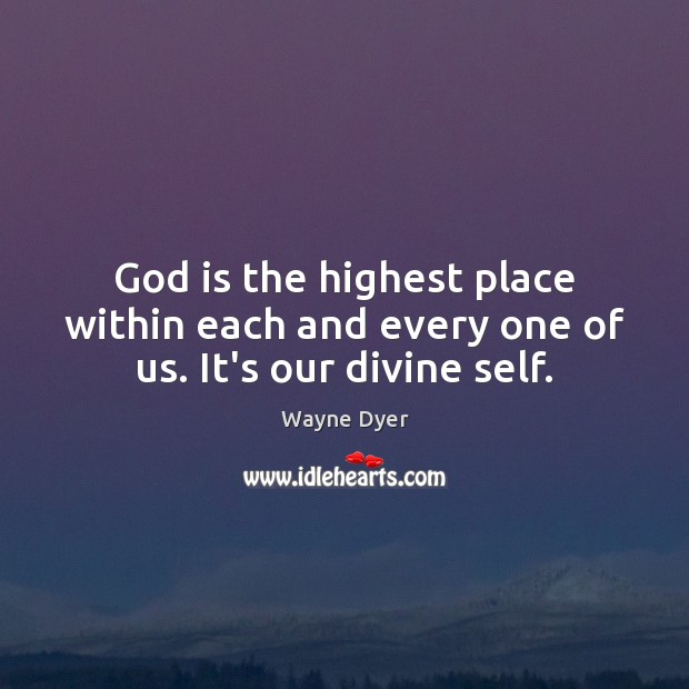 God is the highest place within each and every one of us. It’s our divine self. Image
