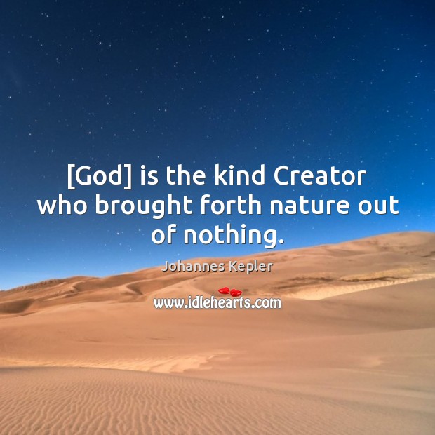 [God] is the kind Creator who brought forth nature out of nothing. Image