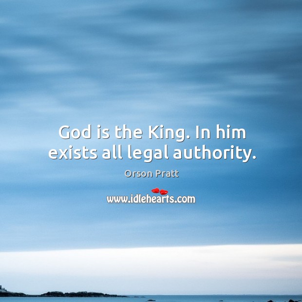 God is the king. In him exists all legal authority. Legal Quotes Image