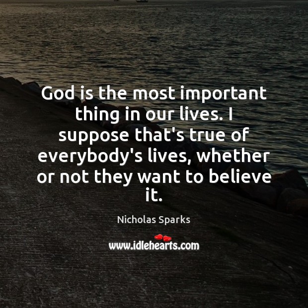 God is the most important thing in our lives. I suppose that’s Nicholas Sparks Picture Quote