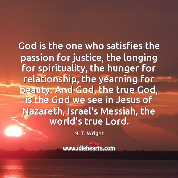 God is the one who satisfies the passion for justice, the longing N. T. Wright Picture Quote