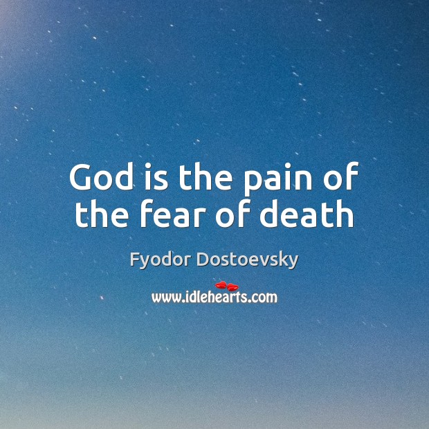 God is the pain of the fear of death Fyodor Dostoevsky Picture Quote
