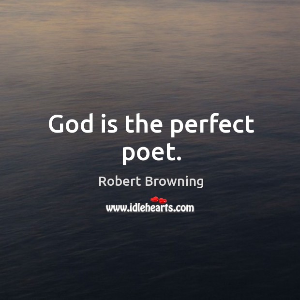 God is the perfect poet. Robert Browning Picture Quote