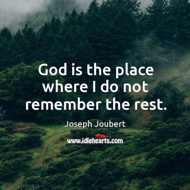 God is the place where I do not remember the rest. Joseph Joubert Picture Quote