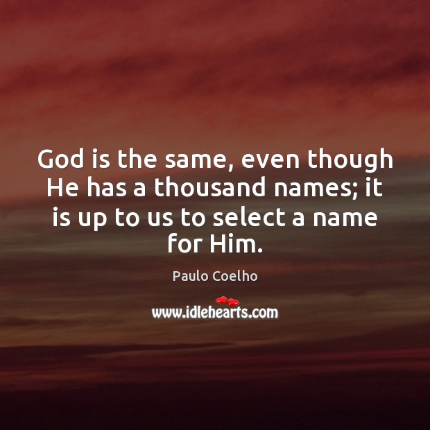 God is the same, even though He has a thousand names; it Paulo Coelho Picture Quote