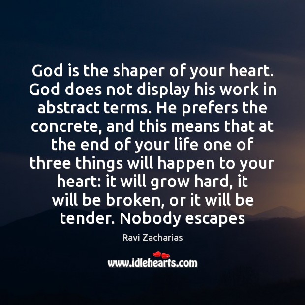 God is the shaper of your heart. God does not display his Ravi Zacharias Picture Quote