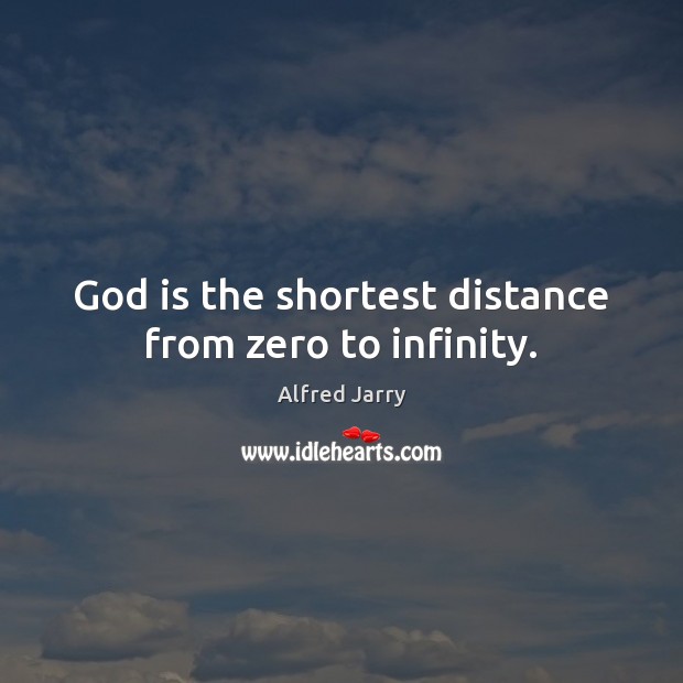 God is the shortest distance from zero to infinity. Alfred Jarry Picture Quote