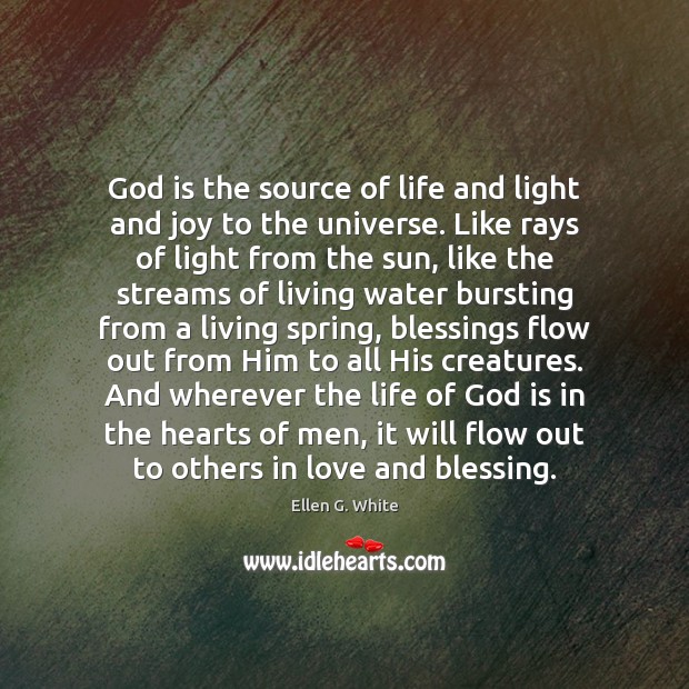 God is the source of life and light and joy to the Ellen G. White Picture Quote