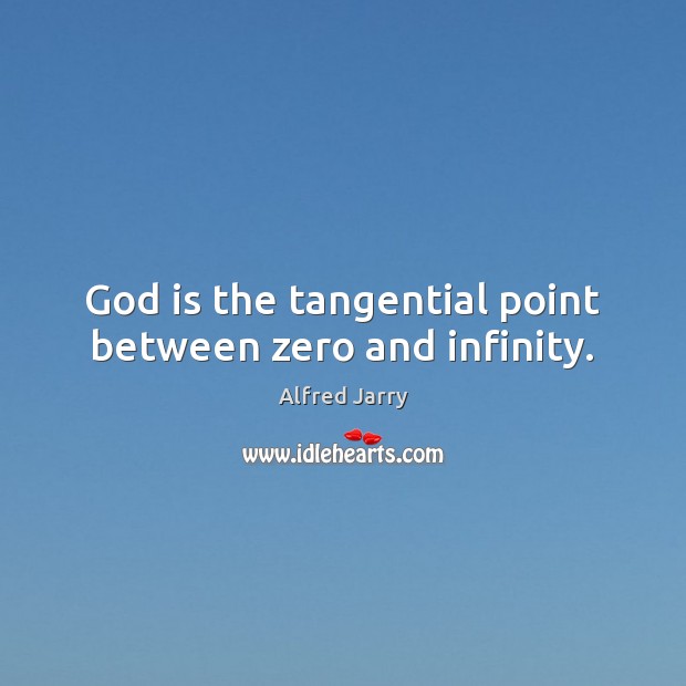 God is the tangential point between zero and infinity. Alfred Jarry Picture Quote