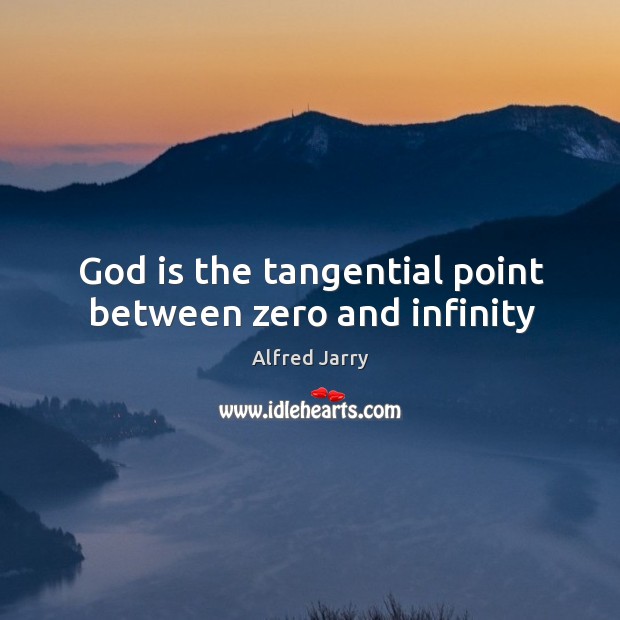 God is the tangential point between zero and infinity Alfred Jarry Picture Quote