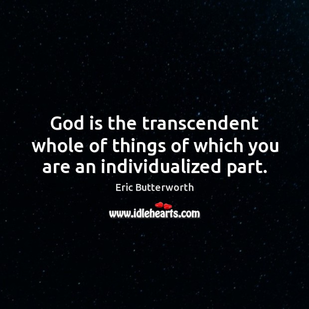 God is the transcendent whole of things of which you are an individualized part. Image