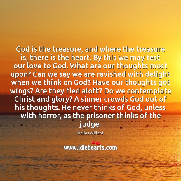 God is the treasure, and where the treasure is, there is the Dallas Willard Picture Quote