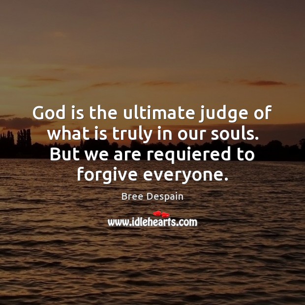 God is the ultimate judge of what is truly in our souls. Bree Despain Picture Quote