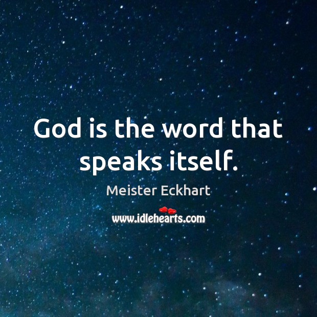 God is the word that speaks itself. Meister Eckhart Picture Quote