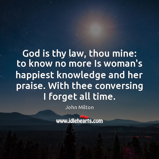 God is thy law, thou mine: to know no more Is woman’s John Milton Picture Quote
