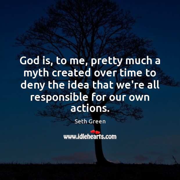 God is, to me, pretty much a myth created over time to Seth Green Picture Quote
