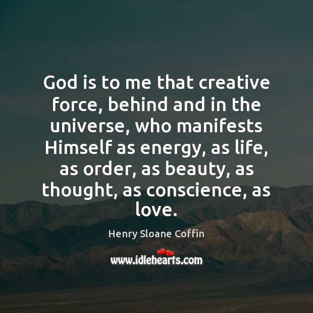 God is to me that creative force, behind and in the universe, Henry Sloane Coffin Picture Quote