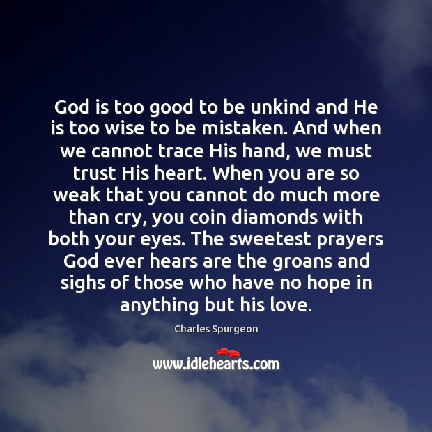 God is too good to be unkind and He is too wise Image