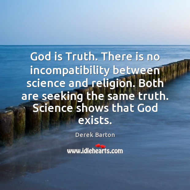 God is Truth. There is no incompatibility between science and religion. Both Derek Barton Picture Quote