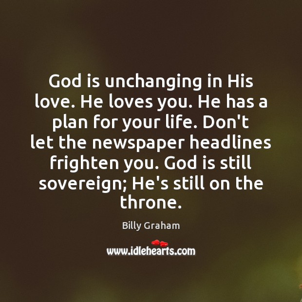 God is unchanging in His love. He loves you. He has a Billy Graham Picture Quote