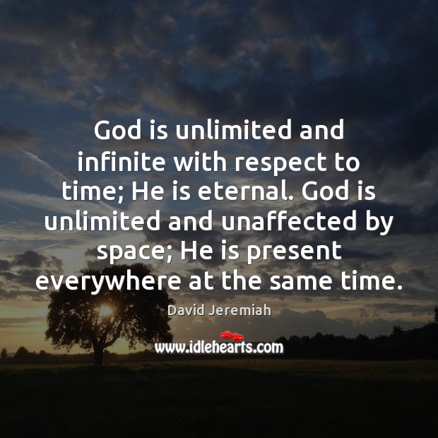 God is unlimited and infinite with respect to time; He is eternal. David Jeremiah Picture Quote