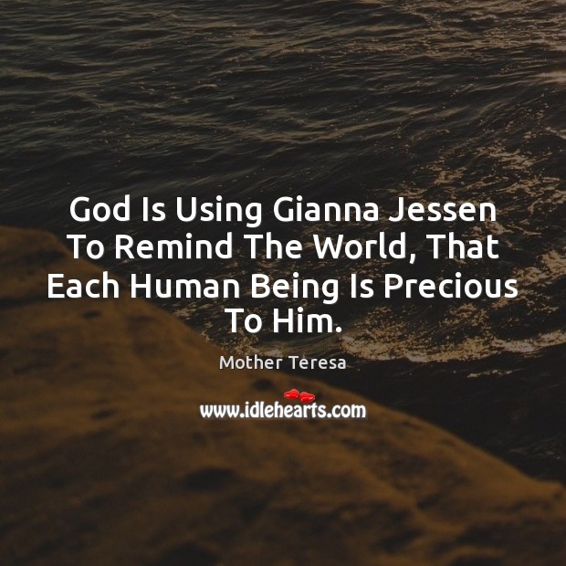 God Is Using Gianna Jessen To Remind The World, That Each Human Being Is Precious To Him. Mother Teresa Picture Quote