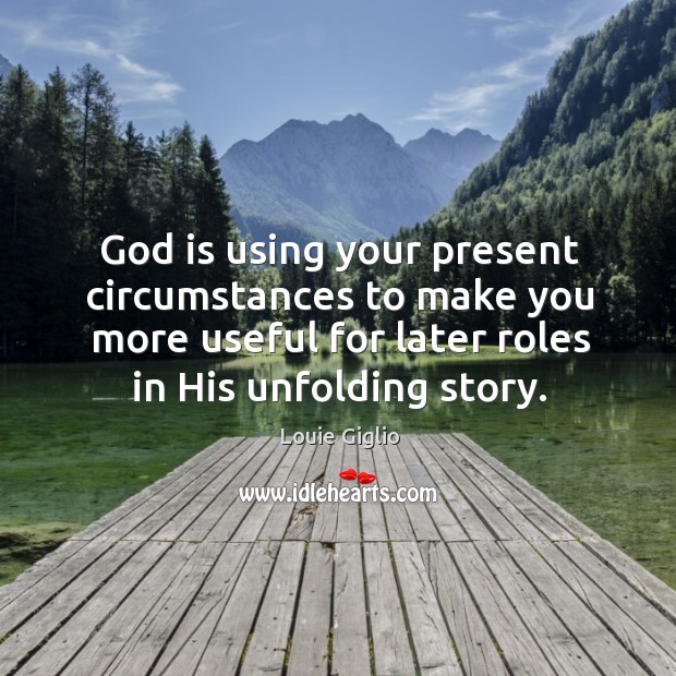 God is using your present circumstances to make you more useful for Louie Giglio Picture Quote